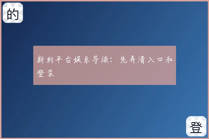 新利平台娱乐导读:先弄清入口和登录